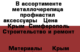 В ассортименте металлочерепица, профнастил, аксессуары › Цена ­ 300 - Крым, Симферополь Строительство и ремонт » Материалы   . Крым,Симферополь